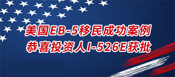 美国EB-5投资移民成功案例-恭喜投资人I-526E获批